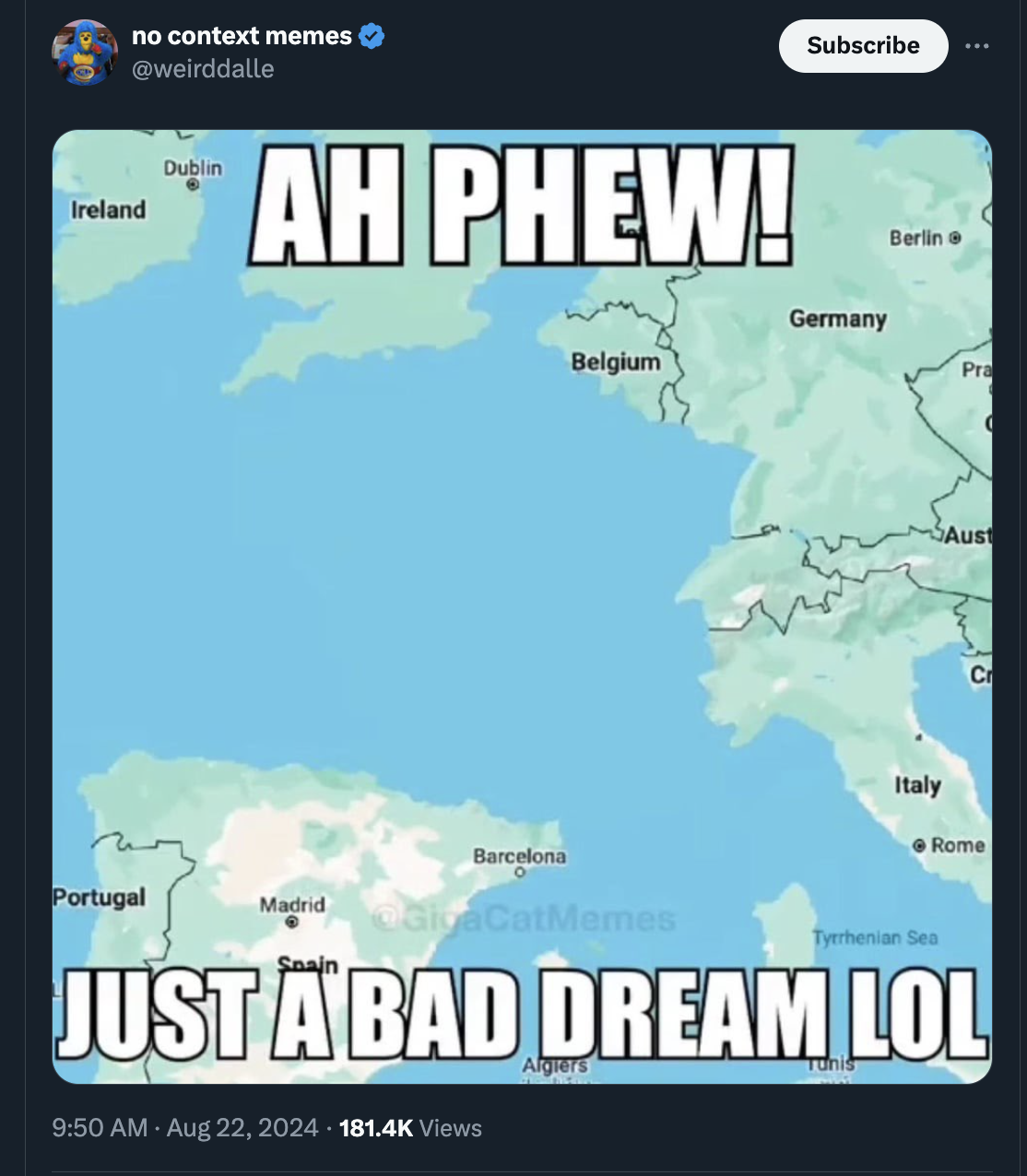 screenshot - no context memes Dublin Ireland Subscribe Ah Phew! Germany Barcelona Belgium Portugal Madrid CalCatMemes Berlin Pra Aust Italy Rome Tyrrhenian Sea Just A Bad Dream Lol Views